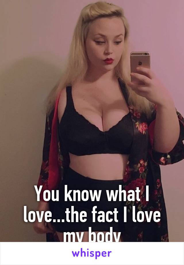 







You know what I love...the fact I love my body