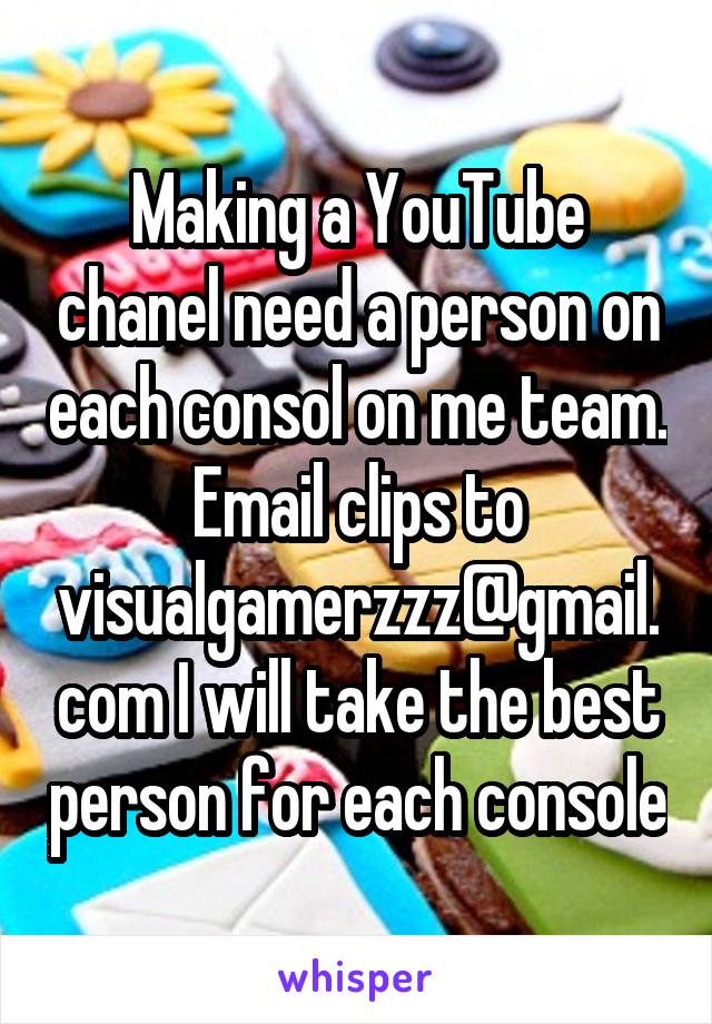 Making a YouTube chanel need a person on each consol on me team. Email clips to visualgamerzzz@gmail.com I will take the best person for each console