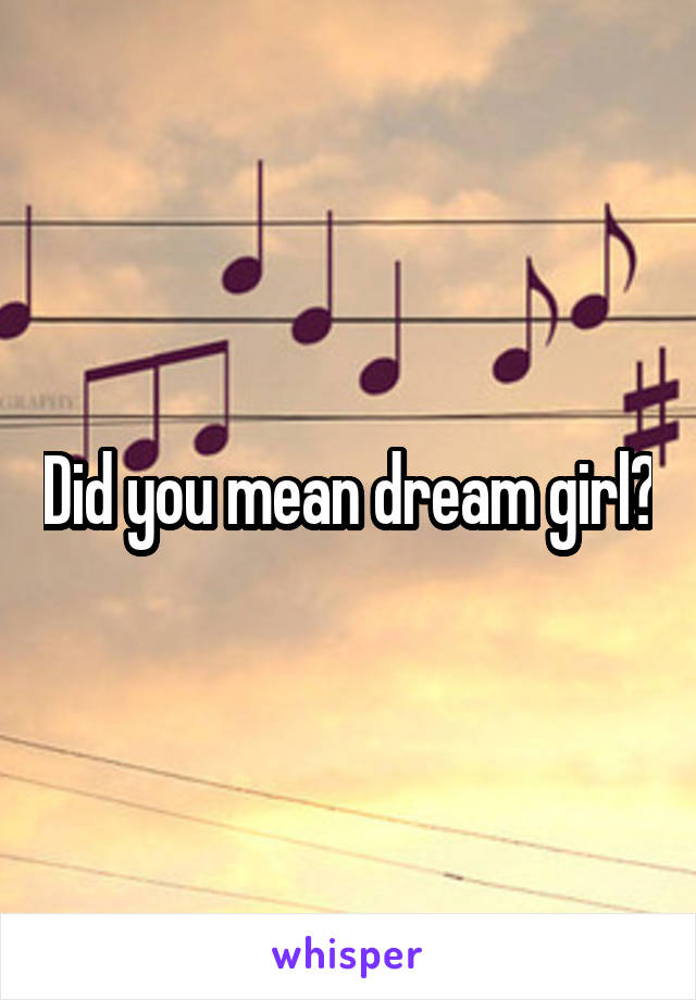 Did you mean dream girl?