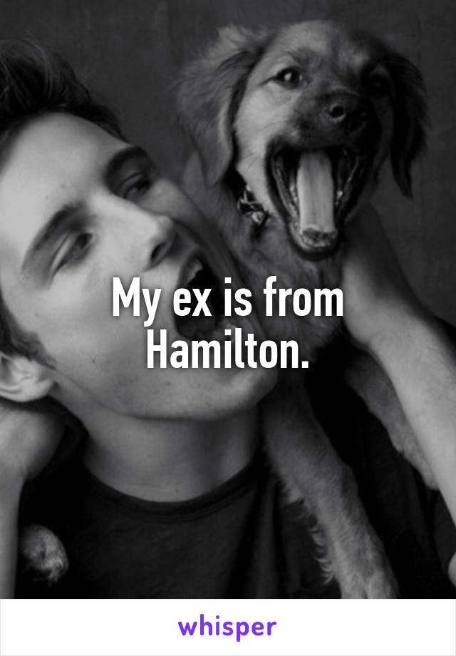 My ex is from Hamilton.