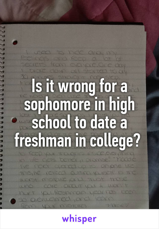 Is it wrong for a sophomore in high school to date a freshman in college? 