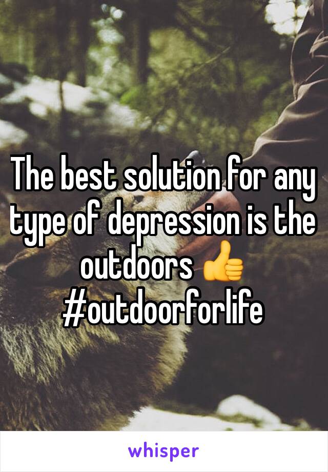 The best solution for any type of depression is the outdoors 👍 #outdoorforlife