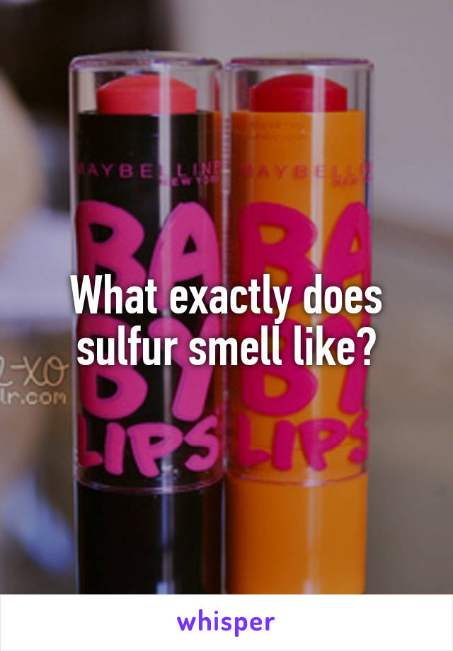 What exactly does sulfur smell like?