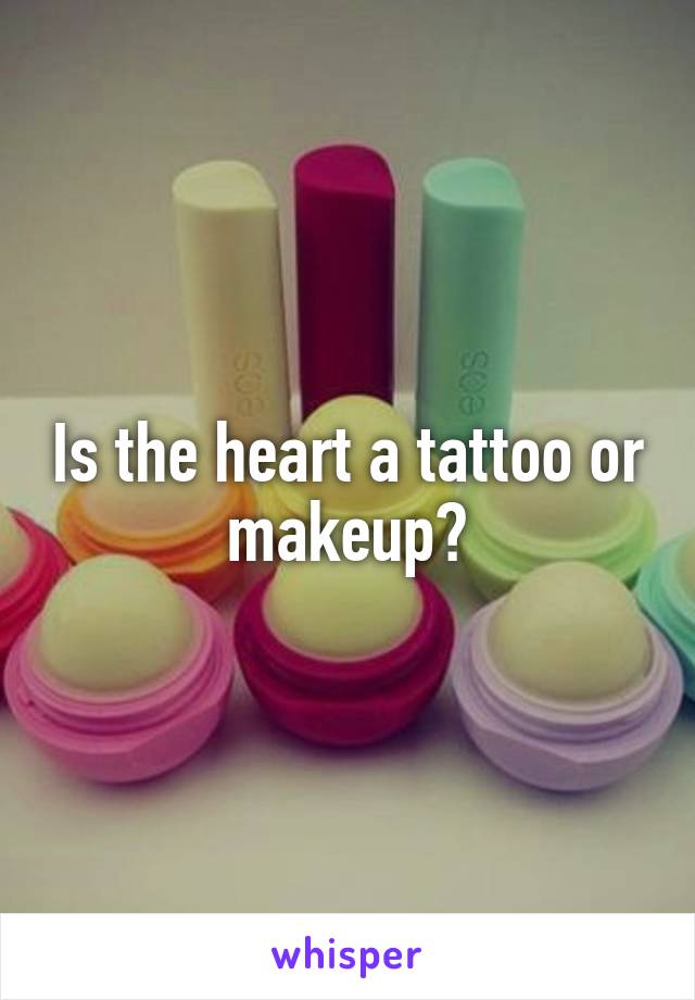 Is the heart a tattoo or makeup?