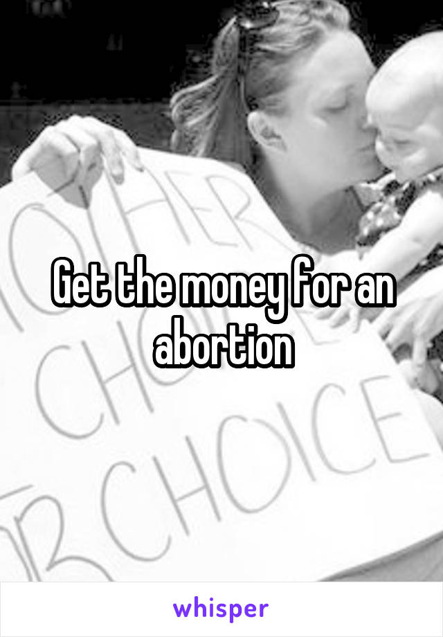 Get the money for an abortion