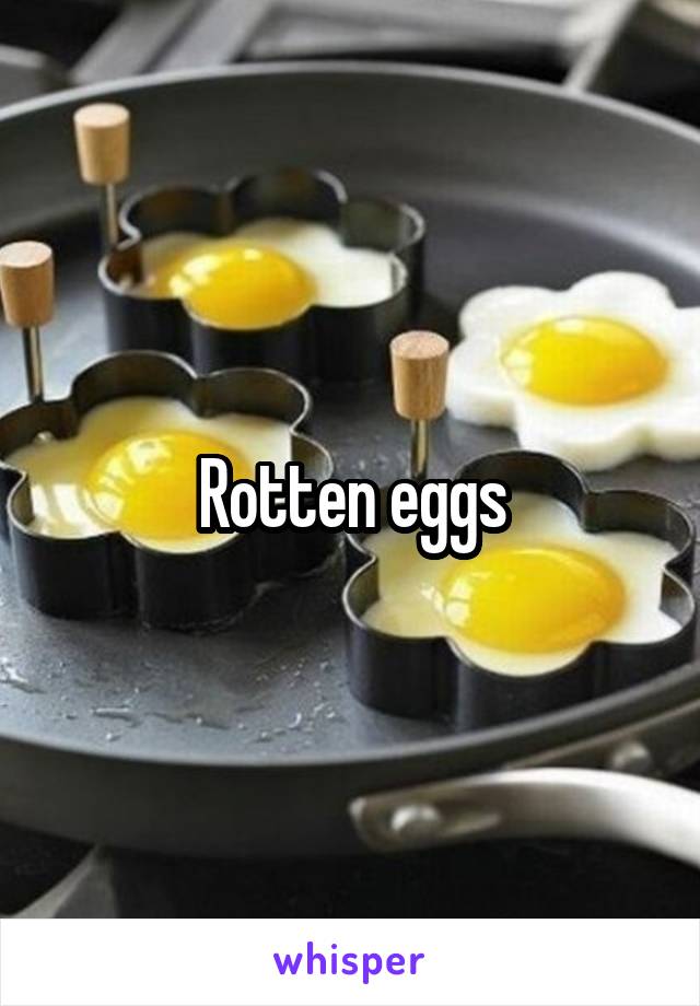 Rotten eggs