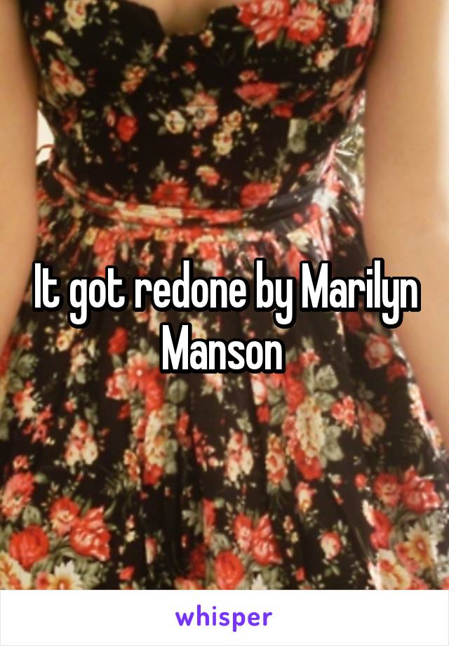 It got redone by Marilyn Manson 