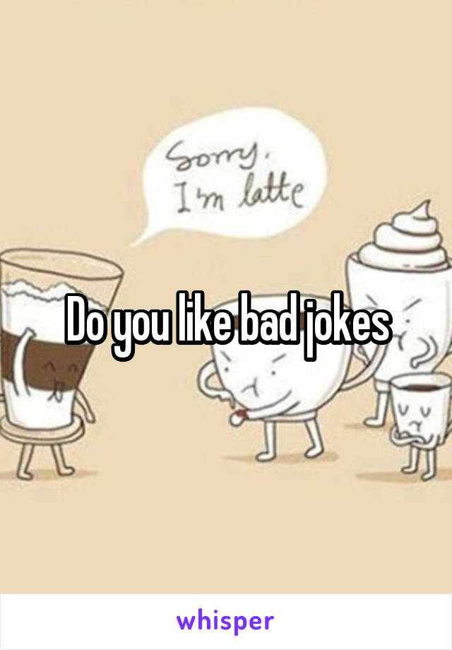 Do you like bad jokes