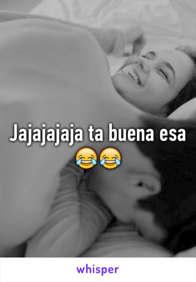 Jajajajaja ta buena esa 😂😂