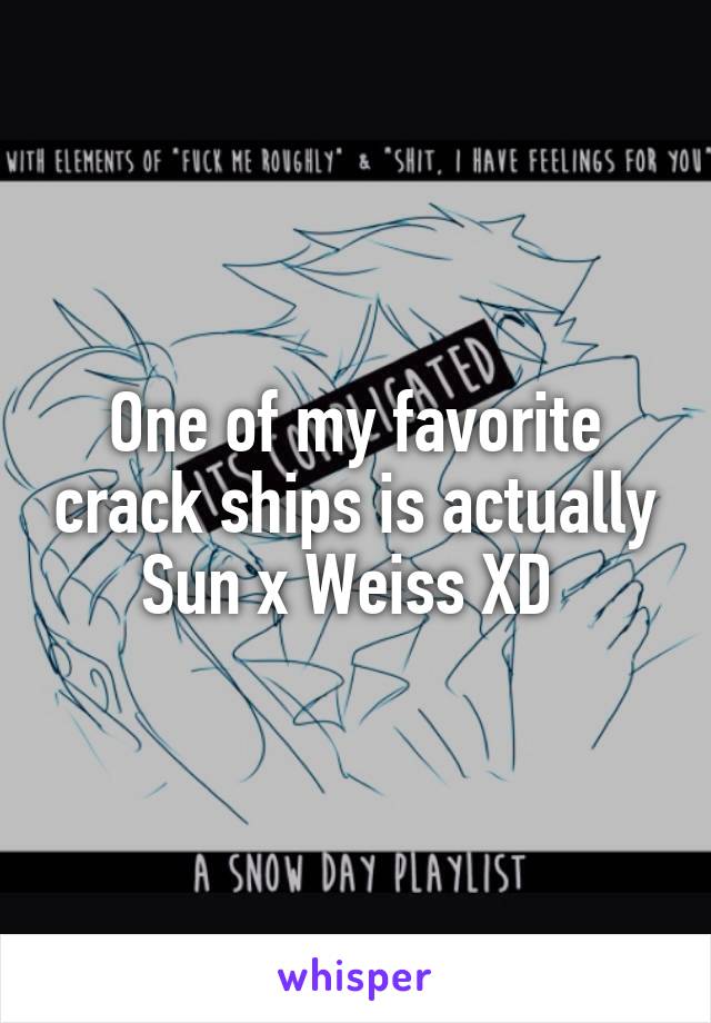 One of my favorite crack ships is actually Sun x Weiss XD 