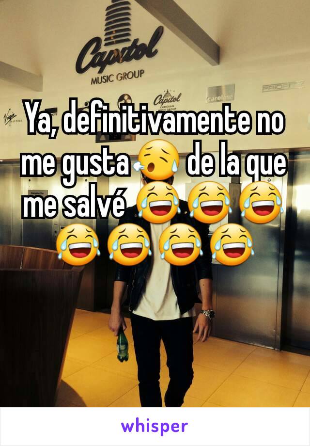 Ya, definitivamente no me gusta😥 de la que me salvé 😂😂😂😂😂😂😂