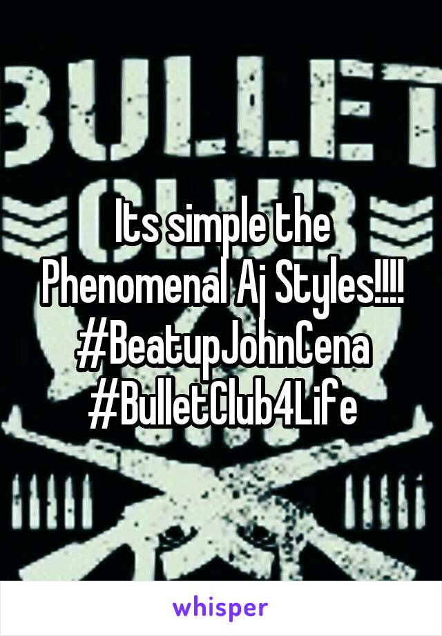 Its simple the Phenomenal Aj Styles!!!! #BeatupJohnCena #BulletClub4Life