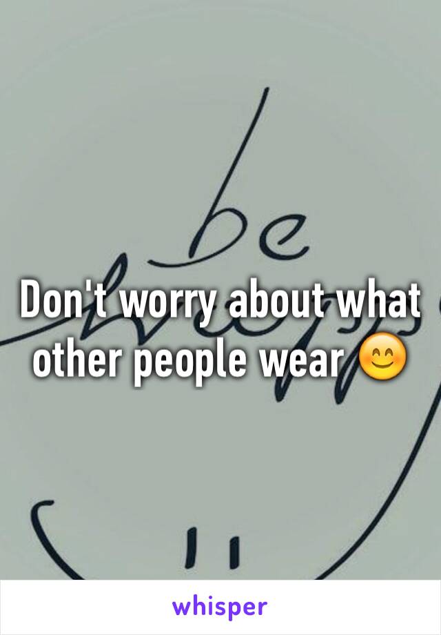 Don't worry about what other people wear 😊