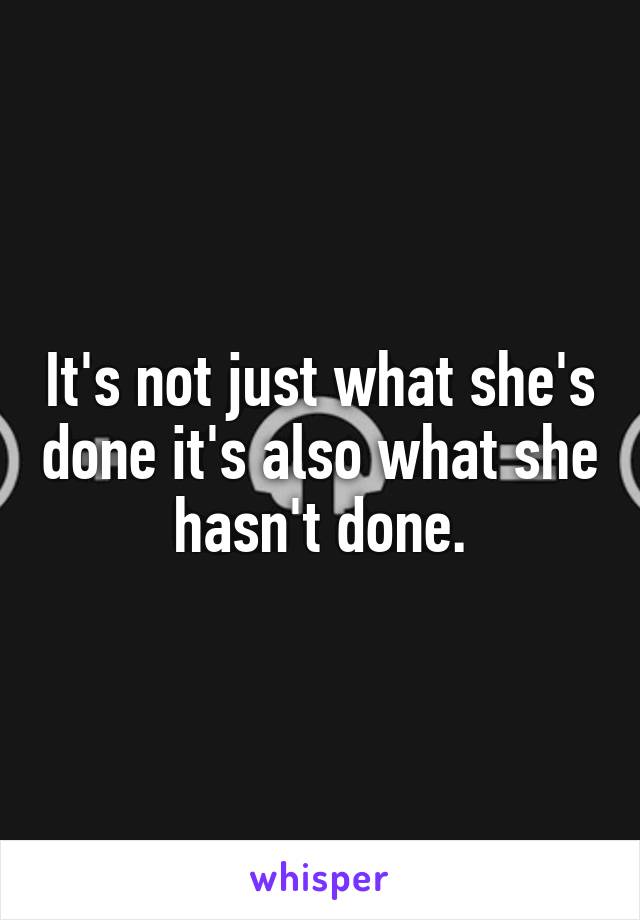 It's not just what she's done it's also what she hasn't done.