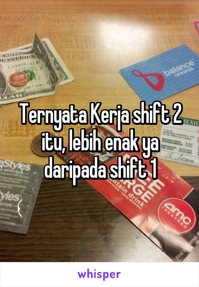 Ternyata Kerja shift 2 itu, lebih enak ya daripada shift 1