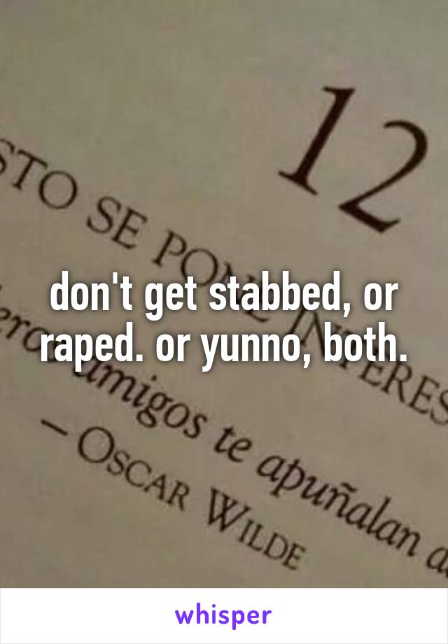 don't get stabbed, or raped. or yunno, both.