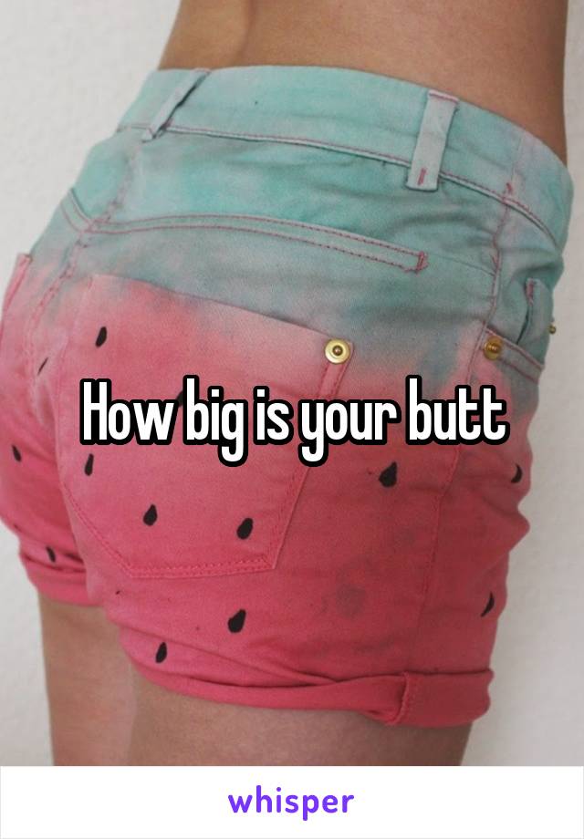 How big is your butt