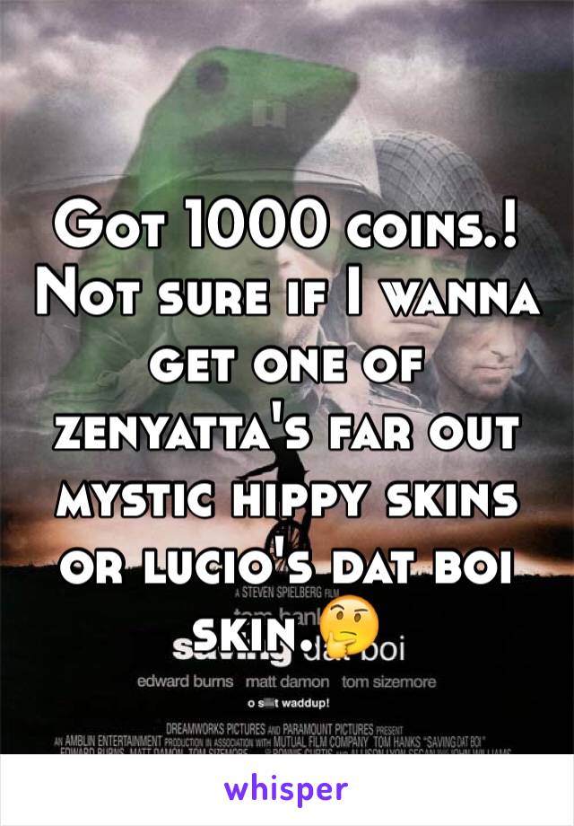 Got 1000 coins.! Not sure if I wanna get one of zenyatta's far out mystic hippy skins or lucio's dat boi skin.🤔