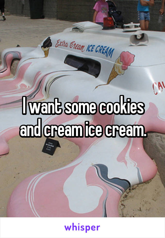 I want some cookies and cream ice cream.