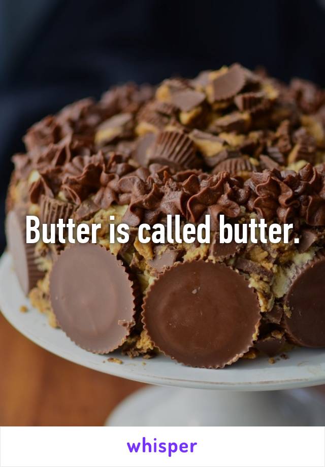 Butter is called butter.