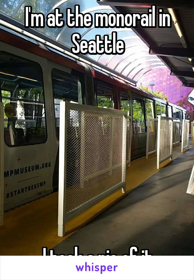 I'm at the monorail in Seattle







I took a pic of it