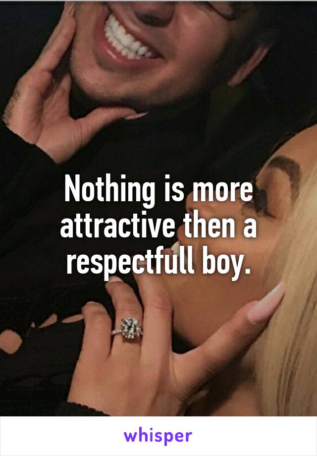 Nothing is more attractive then a respectfull boy.