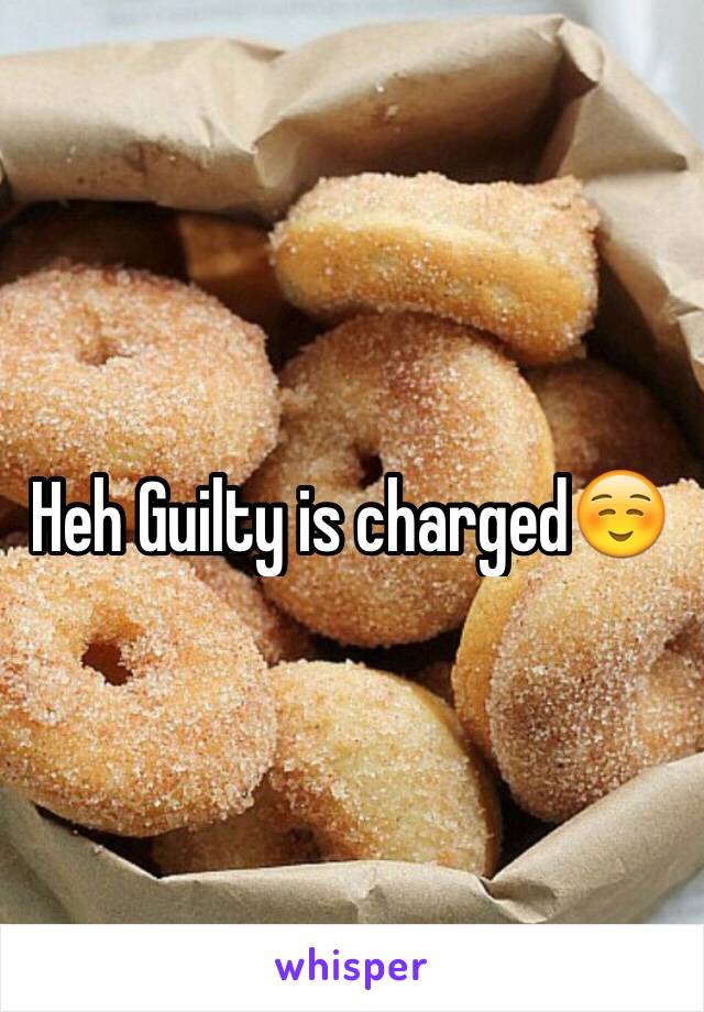 Heh Guilty is charged☺️