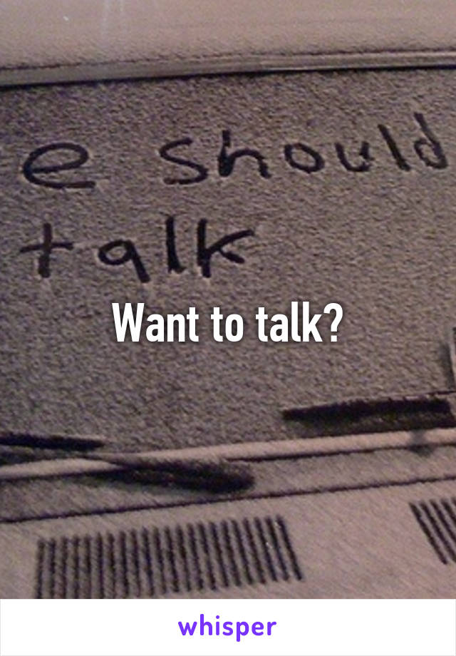 Want to talk?