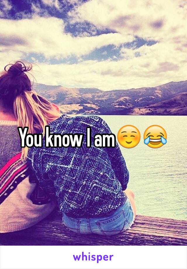 You know I am☺️😂