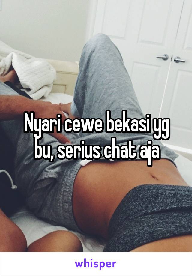 Nyari cewe bekasi yg bu, serius chat aja