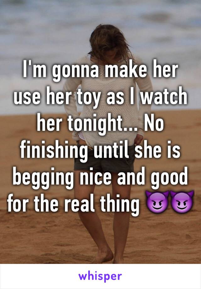 I'm gonna make her use her toy as I watch her tonight... No finishing until she is begging nice and good for the real thing 😈😈