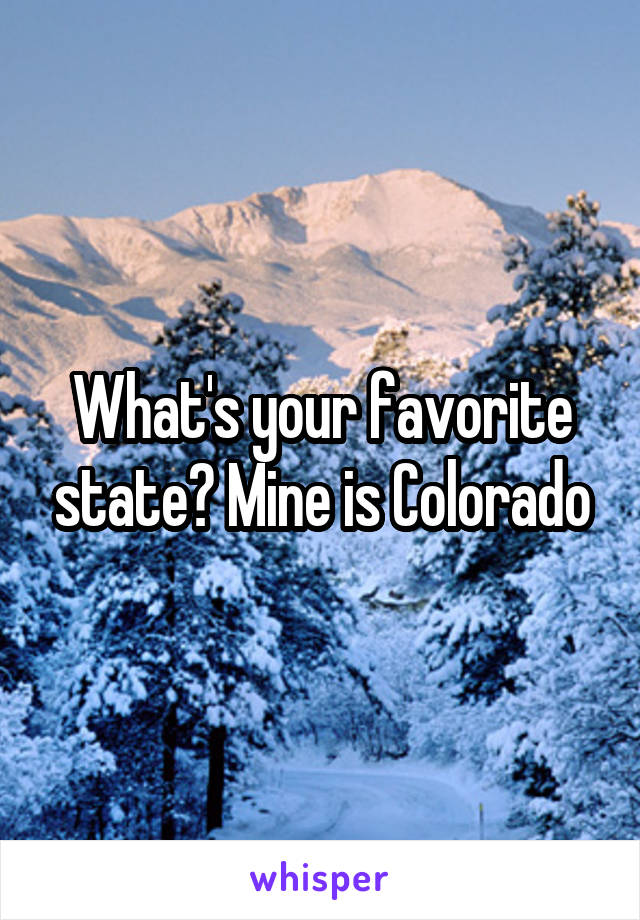 What's your favorite state? Mine is Colorado