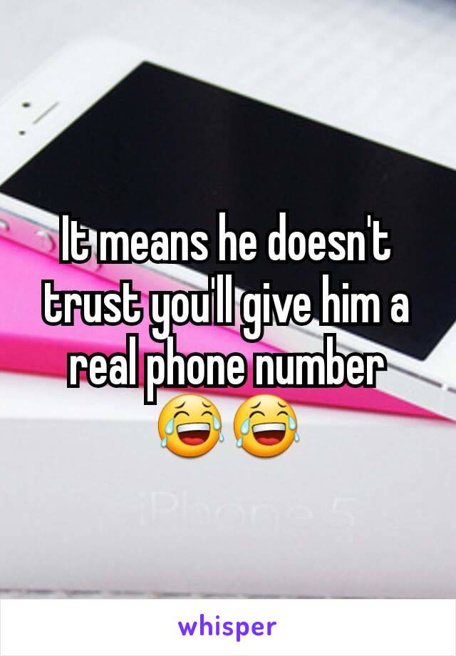 It means he doesn't trust you'll give him a real phone number 😂😂
