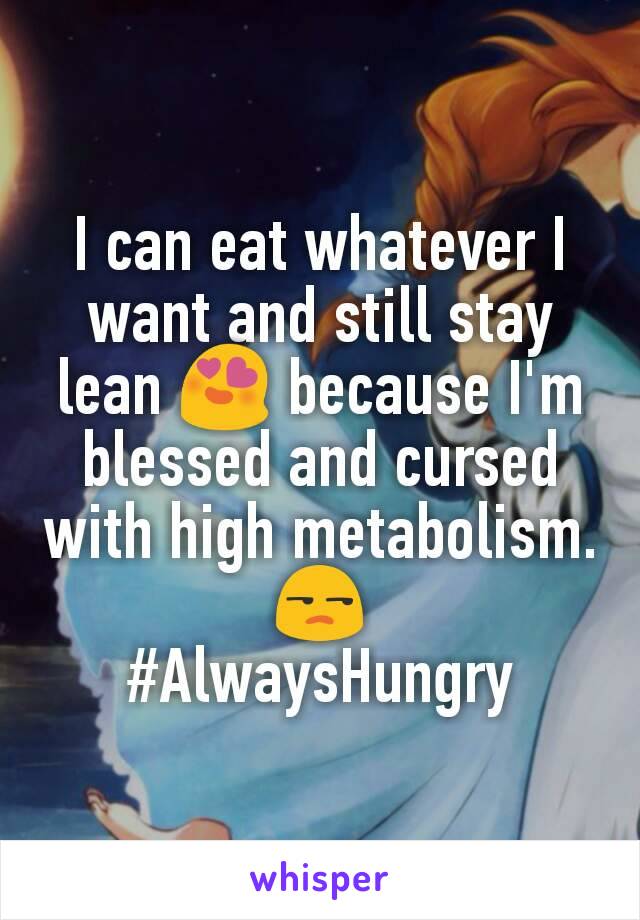 I can eat whatever I want and still stay lean 😍 because I'm blessed and cursed with high metabolism. 😒
#AlwaysHungry