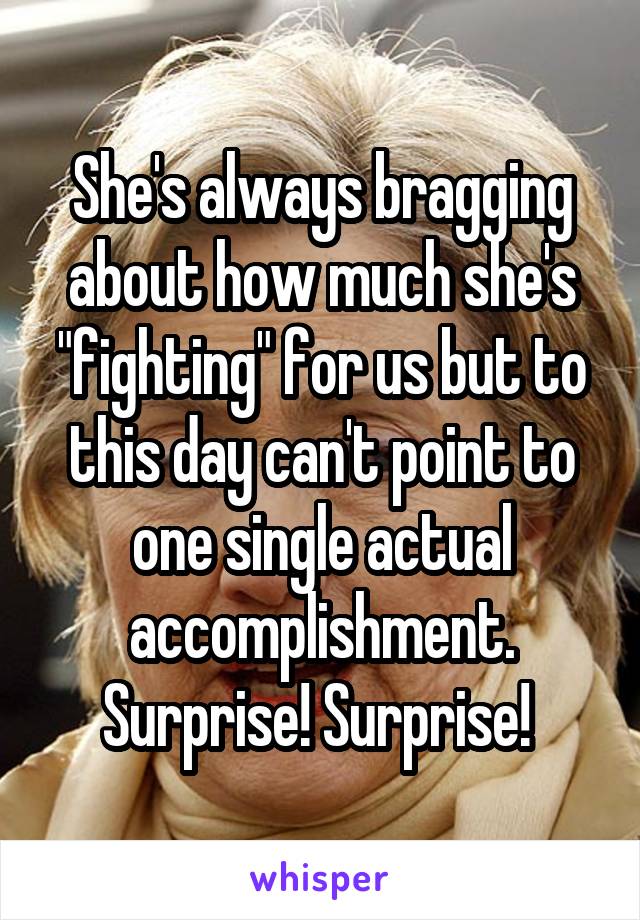 She's always bragging about how much she's "fighting" for us but to this day can't point to one single actual accomplishment.
Surprise! Surprise! 