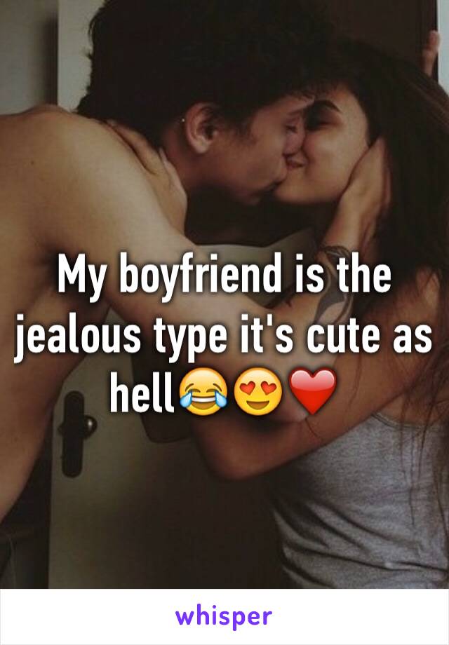 My boyfriend is the jealous type it's cute as hell😂😍❤️