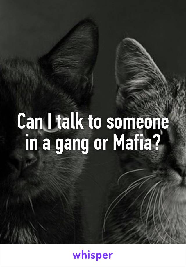 Can I talk to someone in a gang or Mafia?