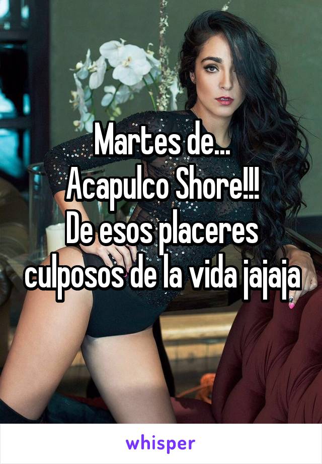 Martes de...
Acapulco Shore!!!
De esos placeres culposos de la vida jajaja
