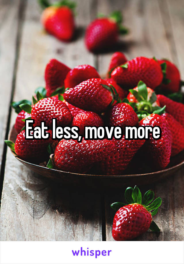 Eat less, move more