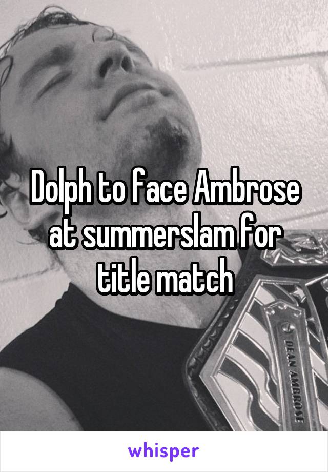 Dolph to face Ambrose at summerslam for title match