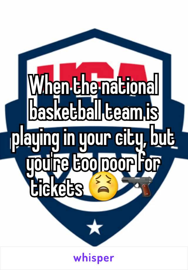 When the national basketball team is playing in your city, but you're too poor for tickets 😫🔫 