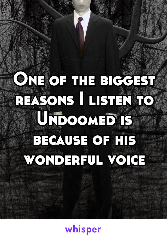 One of the biggest reasons I listen to Undoomed is because of his wonderful voice