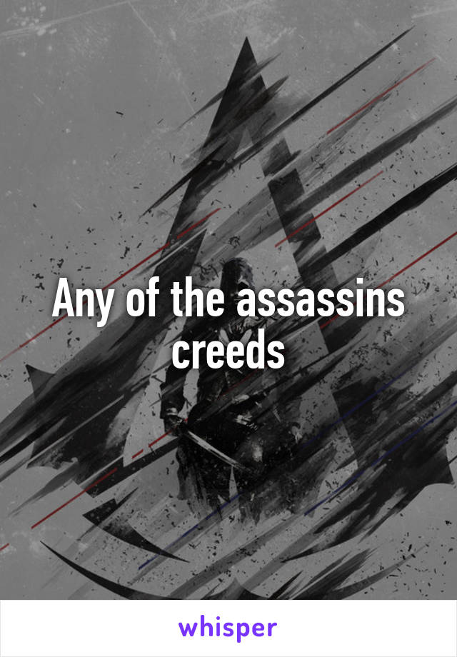 Any of the assassins creeds