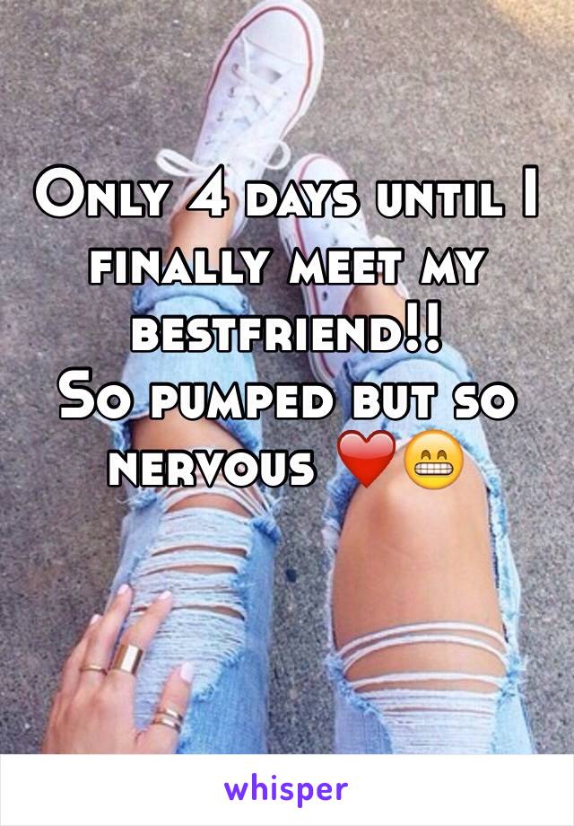 Only 4 days until I finally meet my bestfriend!!
So pumped but so nervous ❤️😁