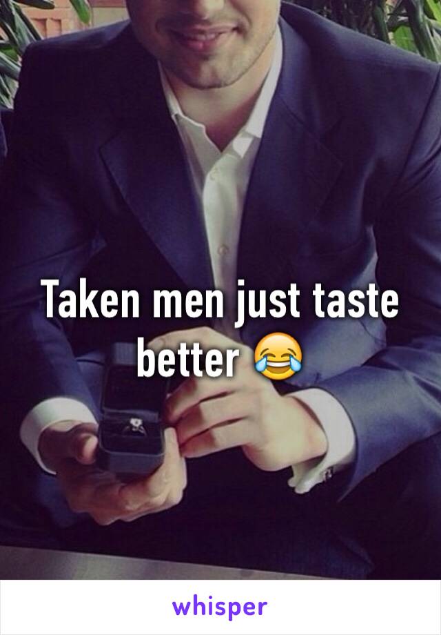 Taken men just taste better 😂