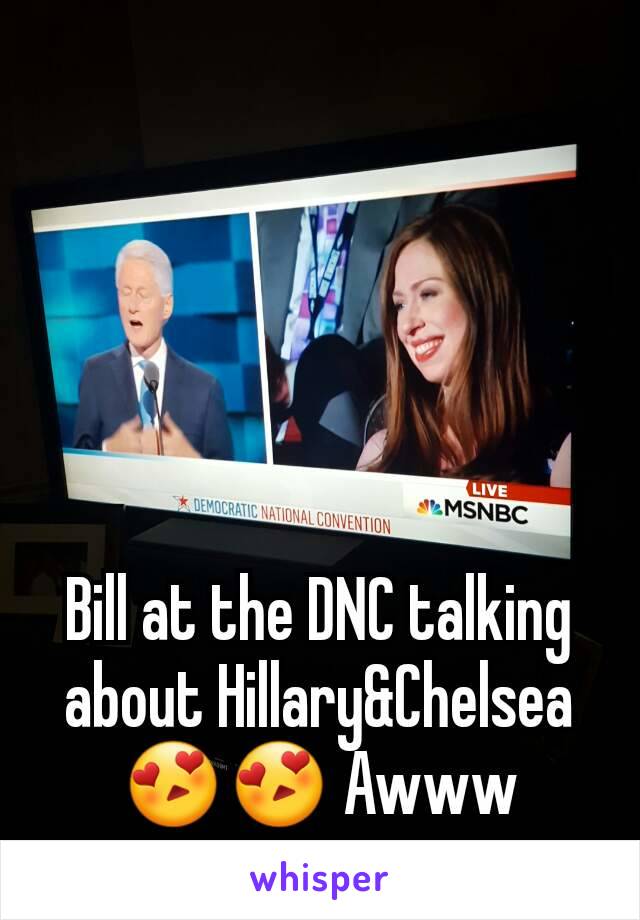 Bill at the DNC talking about Hillary&Chelsea😍😍 Awww