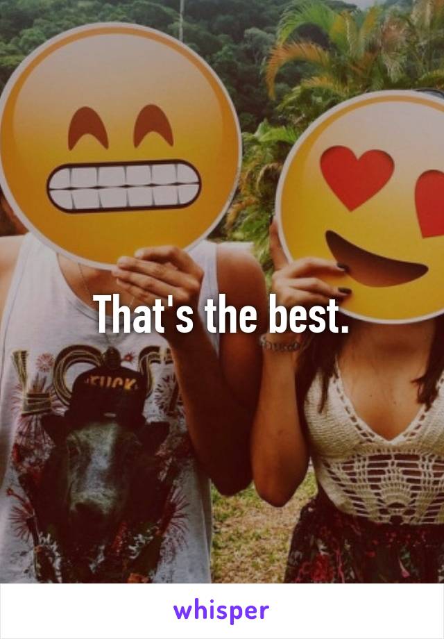 That's the best.