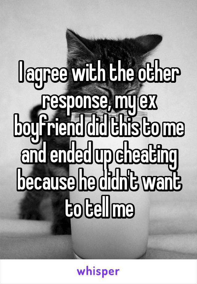 I agree with the other response, my ex boyfriend did this to me and ended up cheating because he didn't want to tell me