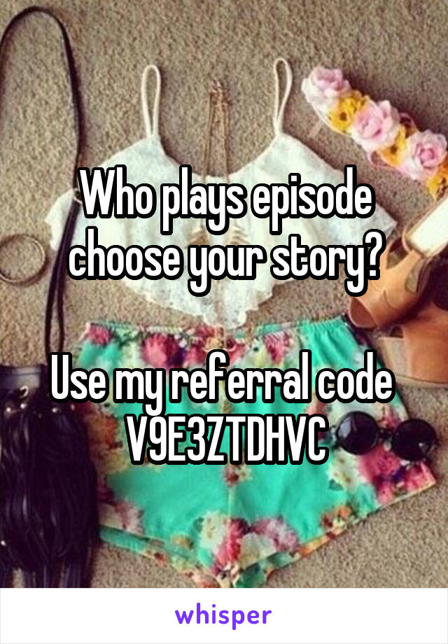 Who plays episode choose your story?

Use my referral code 
V9E3ZTDHVC