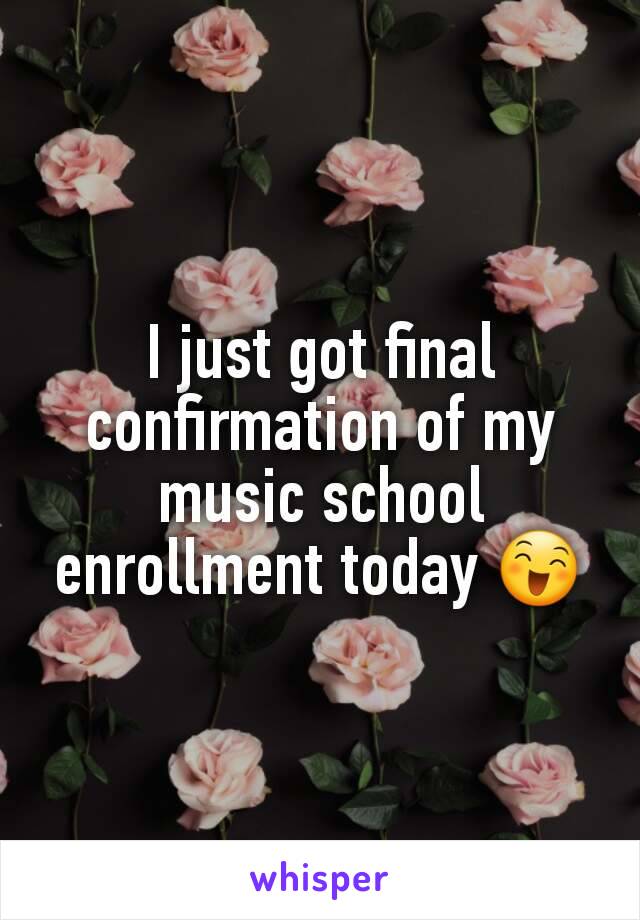 I just got final confirmation of my music school enrollment today 😄